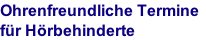 Ohrenfreundliche Termine für Hörbehinderte